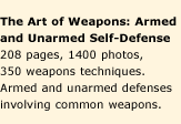The Art of Weapons: Armed and Unarmed Self-Defense. 208 pages, 1400 photos, 350 weapons techniques. Armed and unarmed defenses involving common weapons.